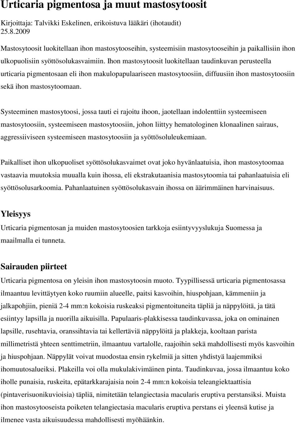 Ihon mastosytoosit luokitellaan taudinkuvan perusteella urticaria pigmentosaan eli ihon makulopapulaariseen mastosytoosiin, diffuusiin ihon mastosytoosiin sekä ihon mastosytoomaan.