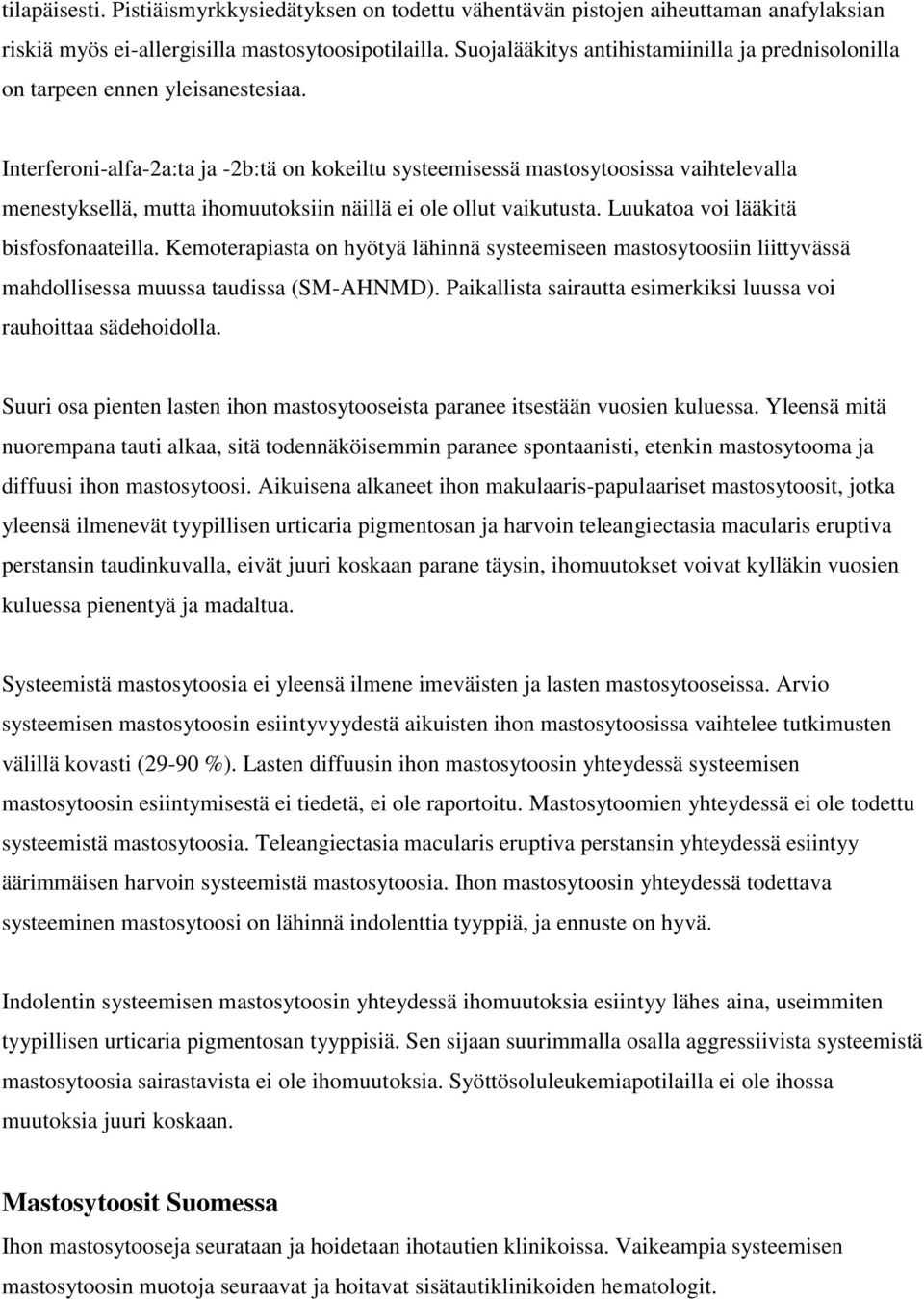 Interferoni-alfa-2a:ta ja -2b:tä on kokeiltu systeemisessä mastosytoosissa vaihtelevalla menestyksellä, mutta ihomuutoksiin näillä ei ole ollut vaikutusta. Luukatoa voi lääkitä bisfosfonaateilla.