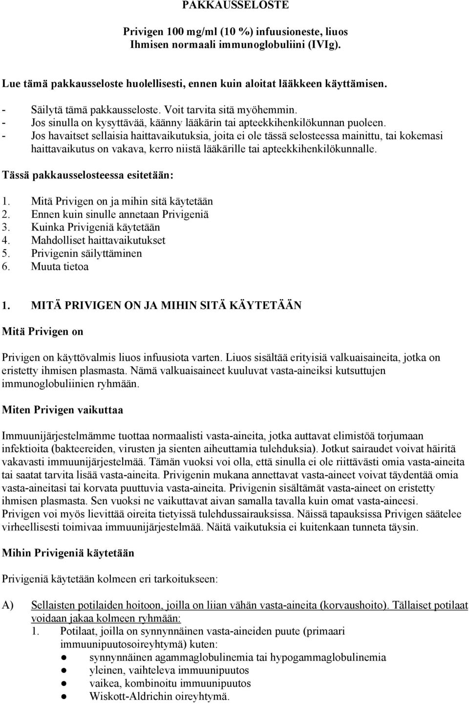 - Jos havaitset sellaisia haittavaikutuksia, joita ei ole tässä selosteessa mainittu, tai kokemasi haittavaikutus on vakava, kerro niistä lääkärille tai apteekkihenkilökunnalle.