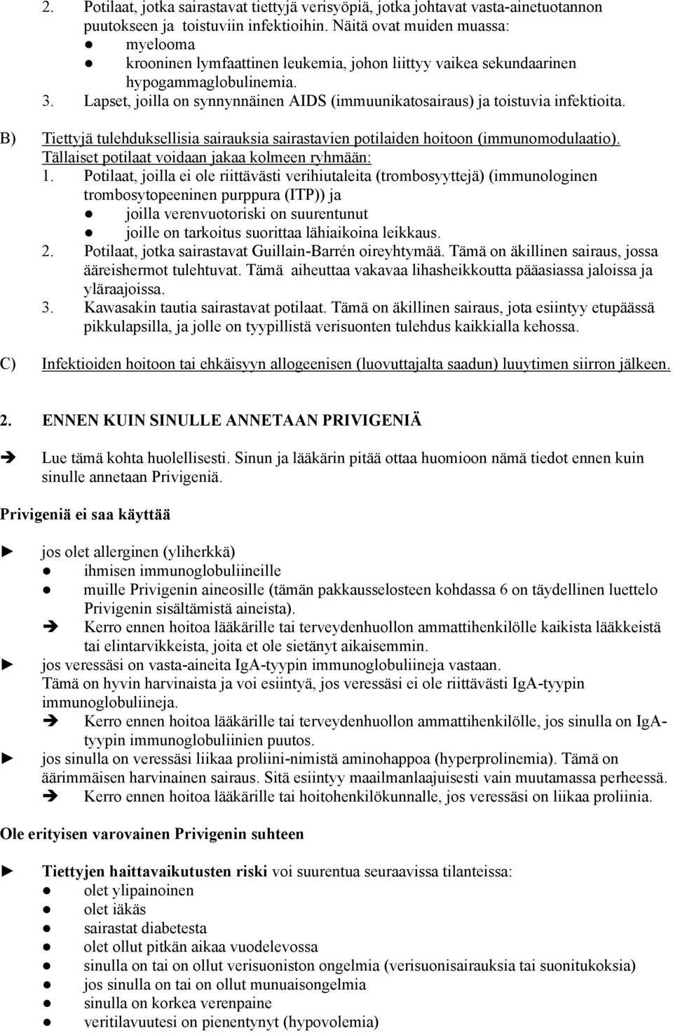 Lapset, joilla on synnynnäinen AIDS (immuunikatosairaus) ja toistuvia infektioita. B) Tiettyjä tulehduksellisia sairauksia sairastavien potilaiden hoitoon (immunomodulaatio).