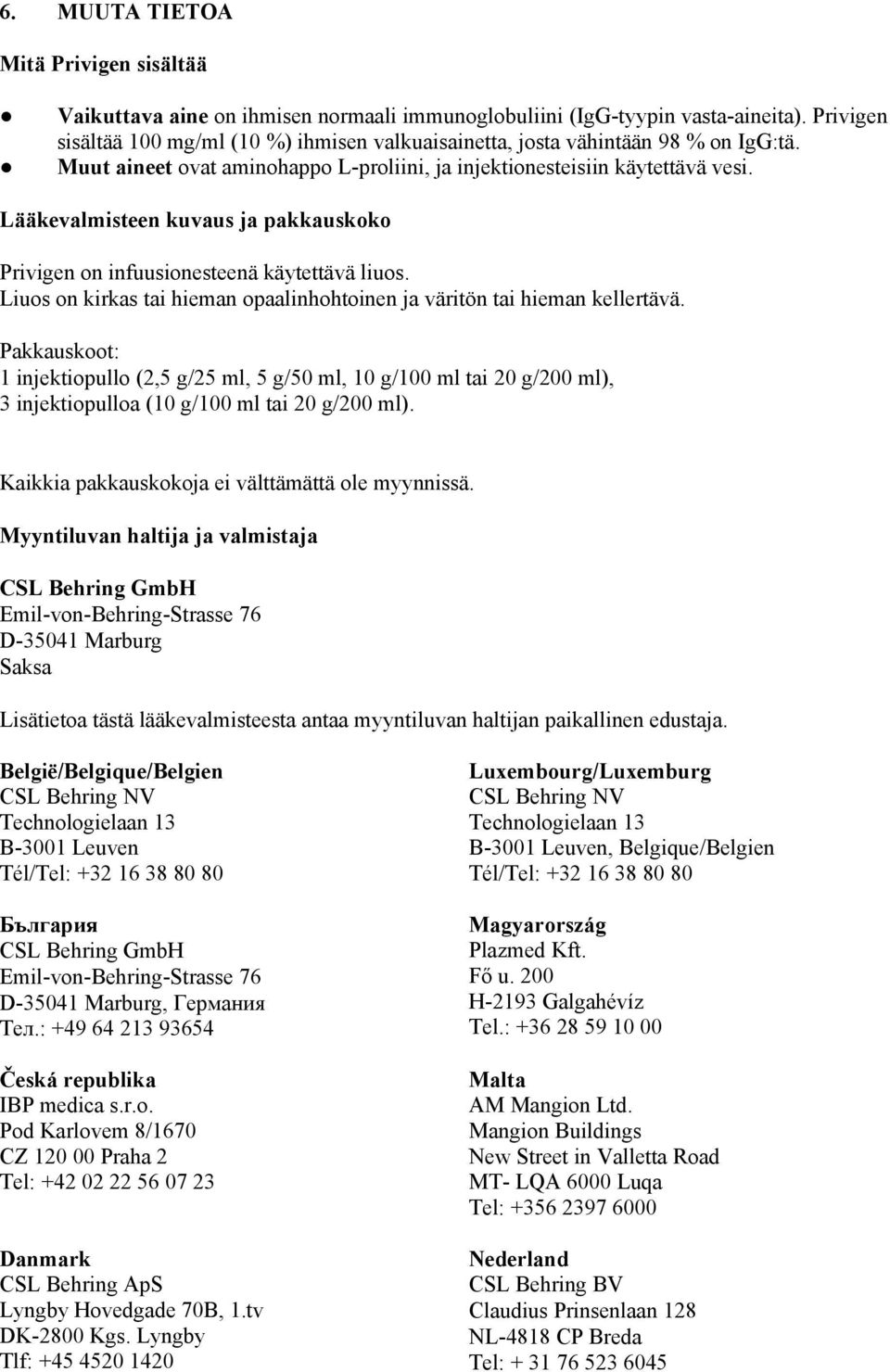 Lääkevalmisteen kuvaus ja pakkauskoko Privigen on infuusionesteenä käytettävä liuos. Liuos on kirkas tai hieman opaalinhohtoinen ja väritön tai hieman kellertävä.