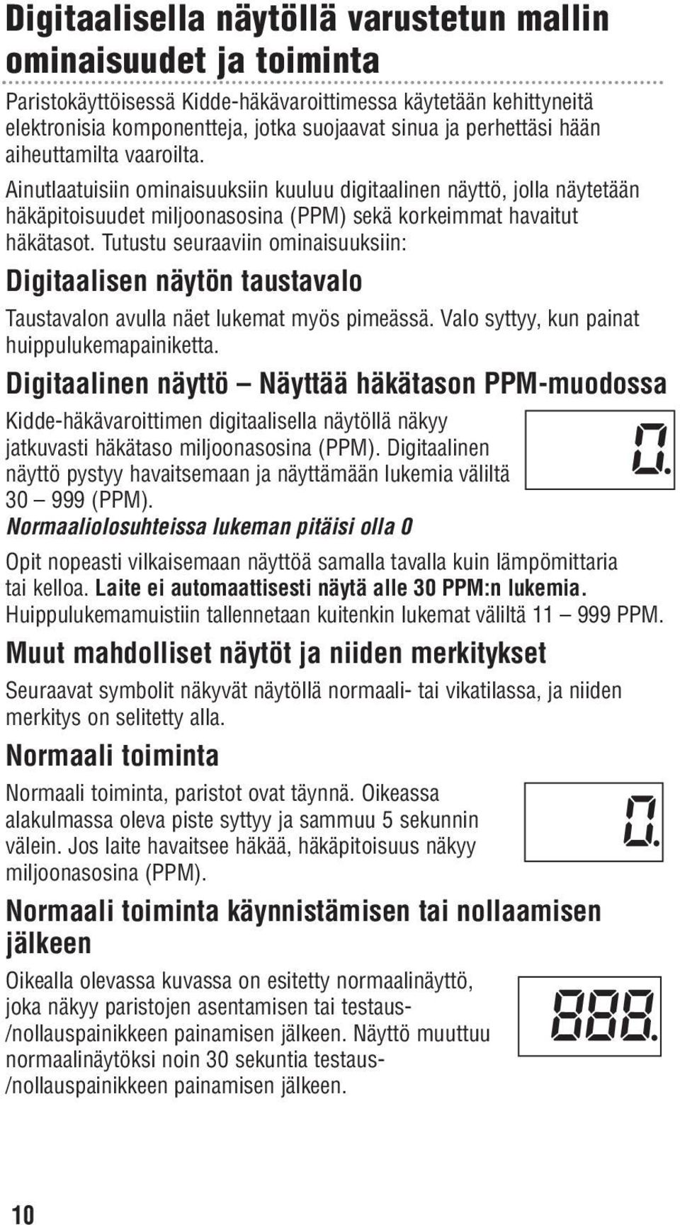 Tutustu seuraaviin ominaisuuksiin: Digitaalisen näytön taustavalo Taustavalon avulla näet lukemat myös pimeässä. Valo syttyy, kun painat huippulukemapainiketta.