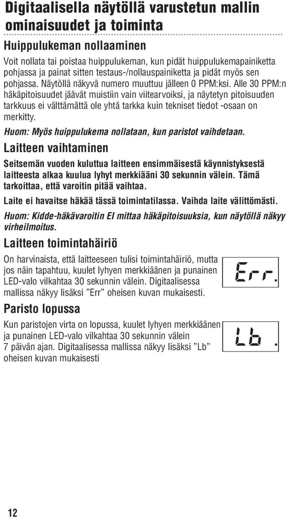 Alle 30 PPM:n häkäpitoisuudet jäävät muistiin vain viitearvoiksi, ja näytetyn pitoisuuden tarkkuus ei välttämättä ole yhtä tarkka kuin tekniset tiedot -osaan on merkitty.