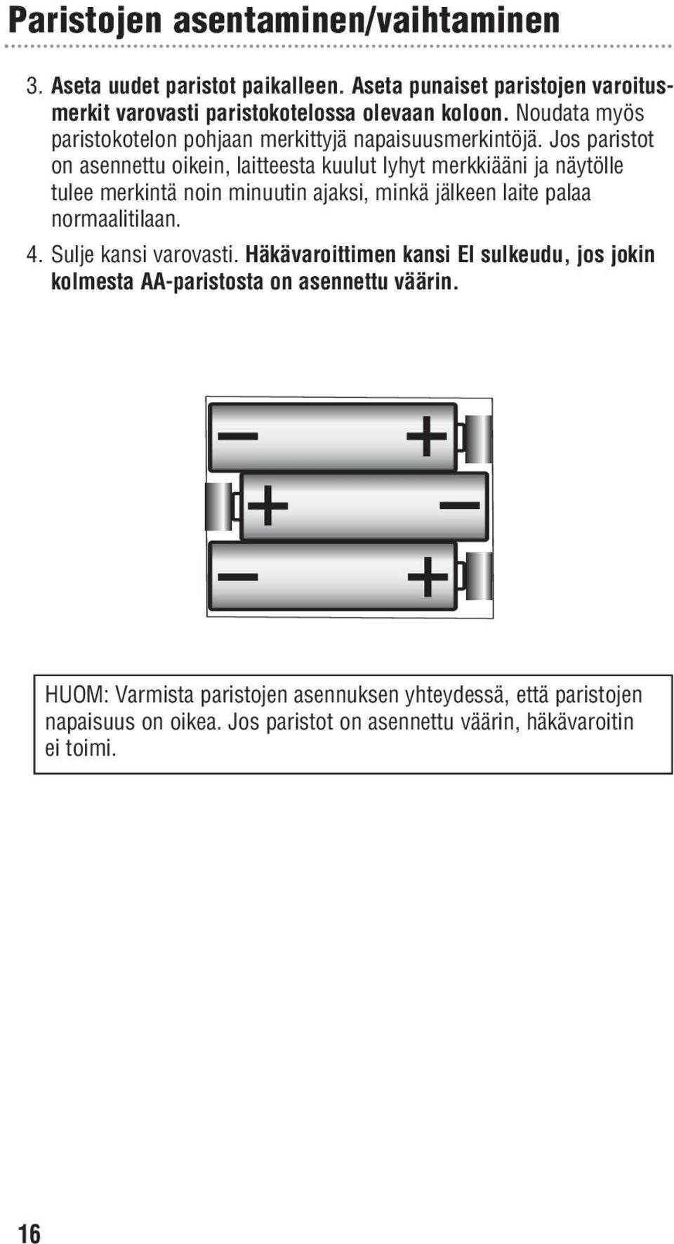 Jos paristot on asennettu oikein, laitteesta kuulut lyhyt merkkiääni ja näytölle tulee merkintä noin minuutin ajaksi, minkä jälkeen laite palaa normaalitilaan.