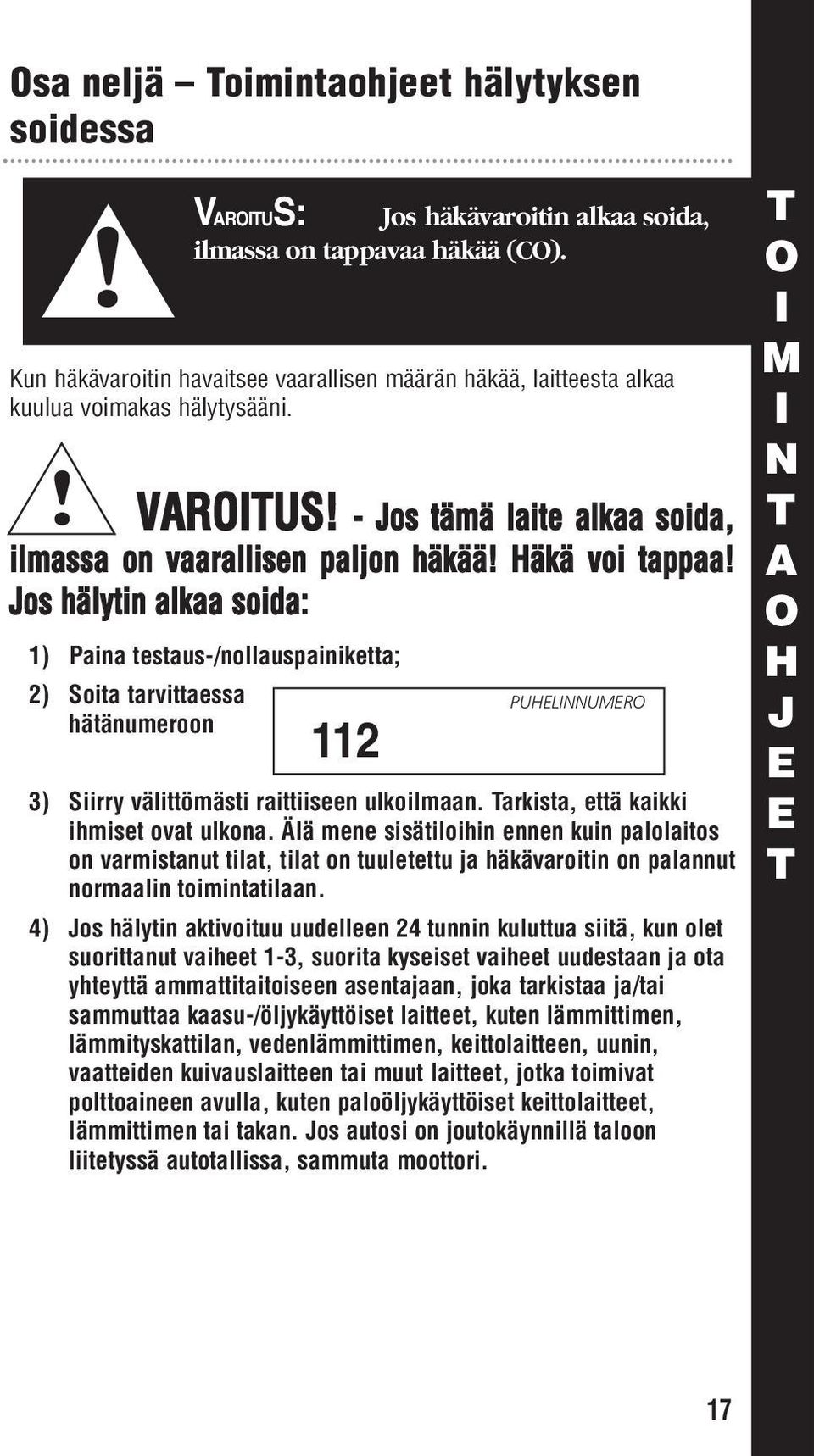 Jos hälytin alkaa soida: 1) Paina testaus-/nollauspainiketta; 2) Soita tarvittaessa hätänumeroon 112 PUHELINNUMERO 3) Siirry välittömästi raittiiseen ulkoilmaan.