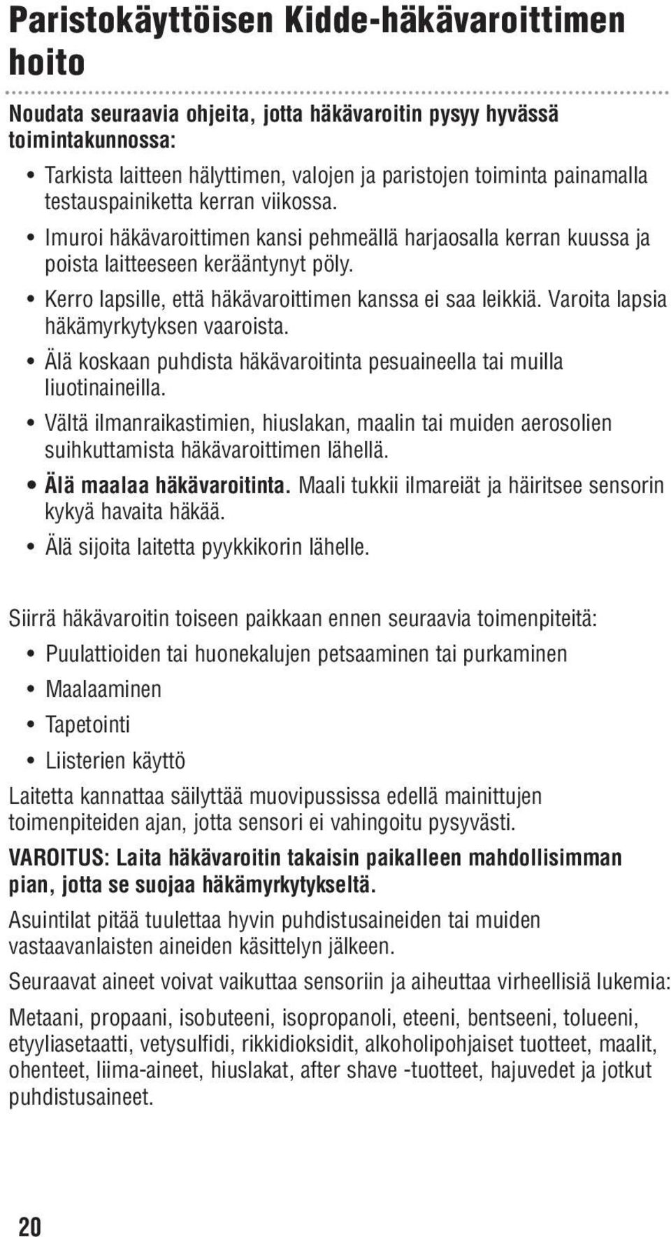 Varoita lapsia häkämyrkytyksen vaaroista. Älä koskaan puhdista häkävaroitinta pesuaineella tai muilla liuotinaineilla.