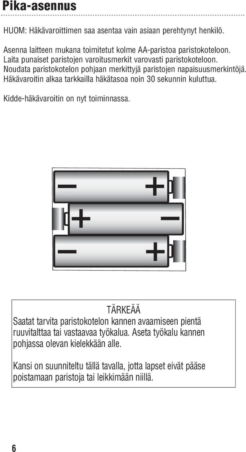 Häkävaroitin alkaa tarkkailla häkätasoa noin 30 sekunnin kuluttua. Kidde-häkävaroitin on nyt toiminnassa.