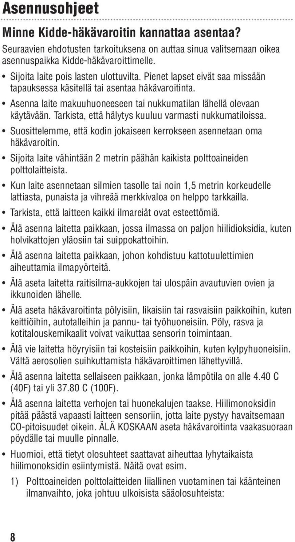 Tarkista, että hälytys kuuluu varmasti nukkumatiloissa. Suosittelemme, että kodin jokaiseen kerrokseen asennetaan oma häkävaroitin.