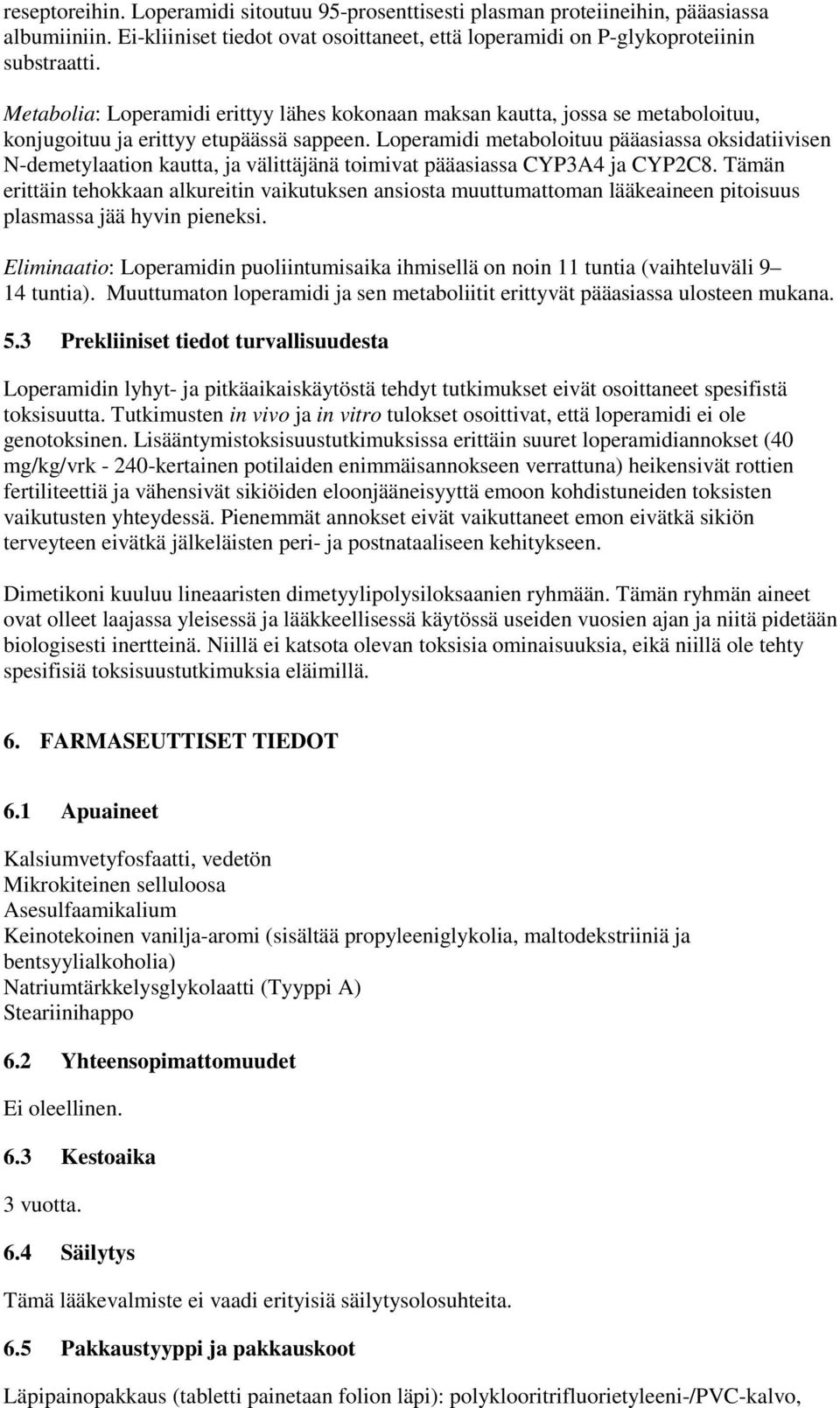 Loperamidi metaboloituu pääasiassa oksidatiivisen N-demetylaation kautta, ja välittäjänä toimivat pääasiassa CYP3A4 ja CYP2C8.