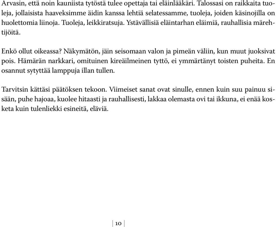 Ystävällisiä eläintarhan eläimiä, rauhallisia märehtijöitä. Enkö ollut oikeassa? Näkymätön, jäin seisomaan valon ja pimeän väliin, kun muut juoksivat pois.