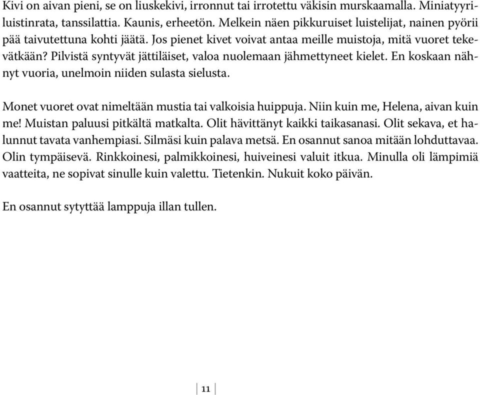 Pilvistä syntyvät jättiläiset, valoa nuolemaan jähmettyneet kielet. En koskaan nähnyt vuoria, unelmoin niiden sulasta sielusta. Monet vuoret ovat nimeltään mustia tai valkoisia huippuja.