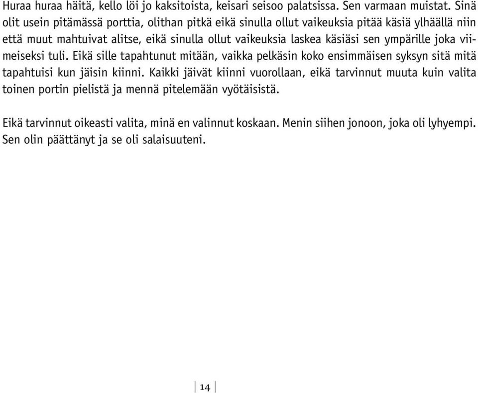 käsiäsi sen ympärille joka viimeiseksi tuli. Eikä sille tapahtunut mitään, vaikka pelkäsin koko ensimmäisen syksyn sitä mitä tapahtuisi kun jäisin kiinni.