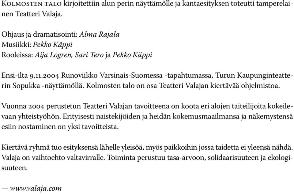 2004 Runoviikko Varsinais-Suomessa -tapahtumassa, Turun Kaupunginteatterin Sopukka -näyttämöllä. Kolmosten talo on osa Teatteri Valajan kiertävää ohjelmistoa.