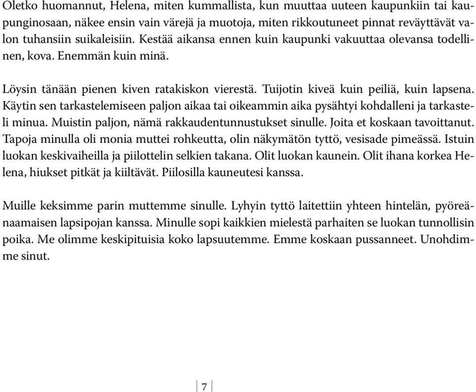 Käytin sen tarkastelemiseen paljon aikaa tai oikeammin aika pysähtyi kohdalleni ja tarkasteli minua. Muistin paljon, nämä rakkaudentunnustukset sinulle. Joita et koskaan tavoittanut.