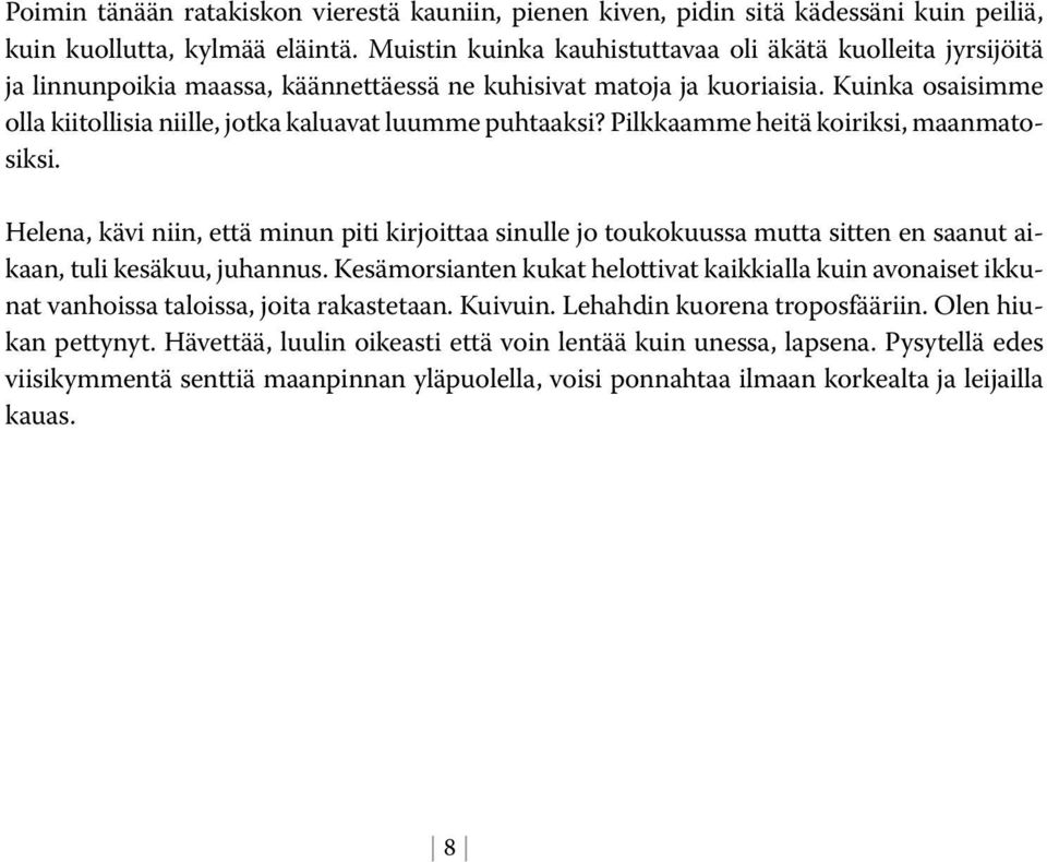 Kuinka osaisimme olla kiitollisia niille, jotka kaluavat luumme puhtaaksi? Pilkkaamme heitä koiriksi, maanmatosiksi.