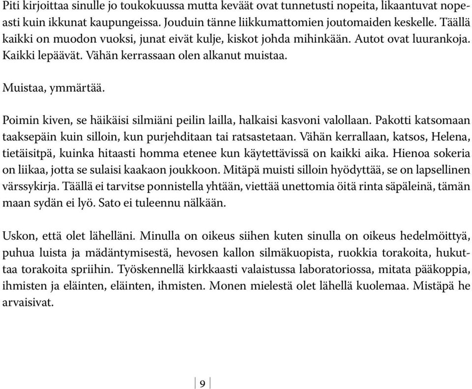 Poimin kiven, se häikäisi silmiäni peilin lailla, halkaisi kasvoni valollaan. Pakotti katsomaan taaksepäin kuin silloin, kun purjehditaan tai ratsastetaan.