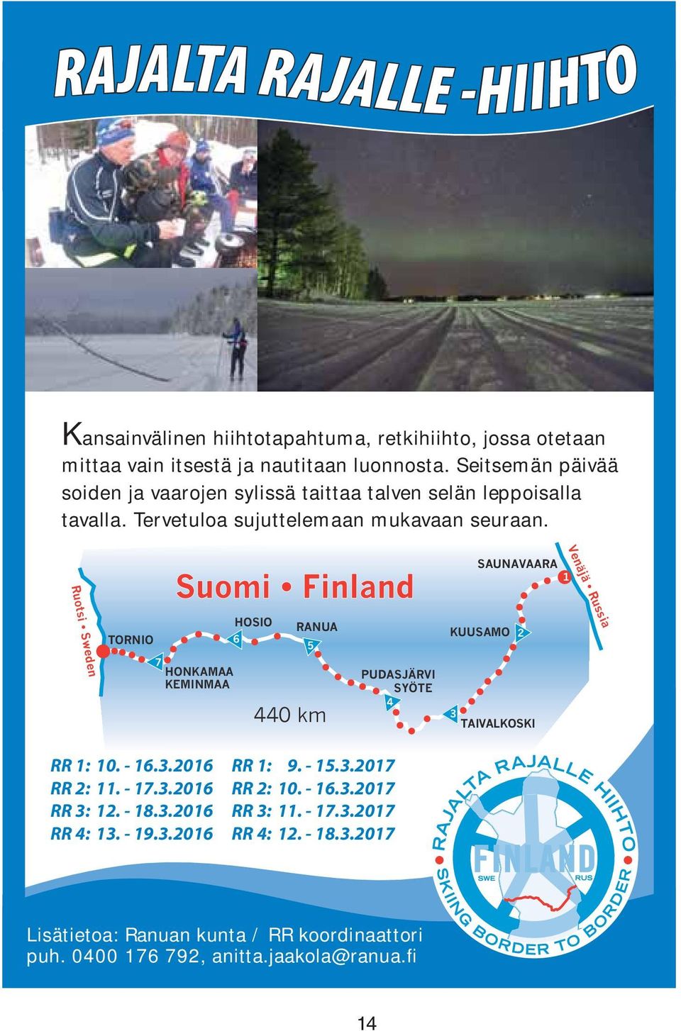 Venäjä Russia SAUNAVAARA 1 Ruotsi Sweden HOSIO RANUA TORNIO 6 5 7 HONKAMAA KEMINMAA 440 km PUDASJÄRVI SYÖTE 4 KUUSAMO 2 3 TAIVALKOSKI RR 1: 10. - 16.3.2016 RR 2: 11.