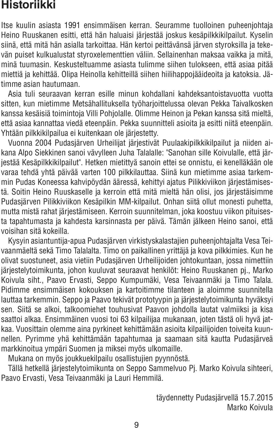 Keskusteltuamme asiasta tulimme siihen tulokseen, että asiaa pitää miettiä ja kehittää. Olipa Heinolla kehitteillä siihen hiilihappojääideoita ja katoksia. Jätimme asian hautumaan.