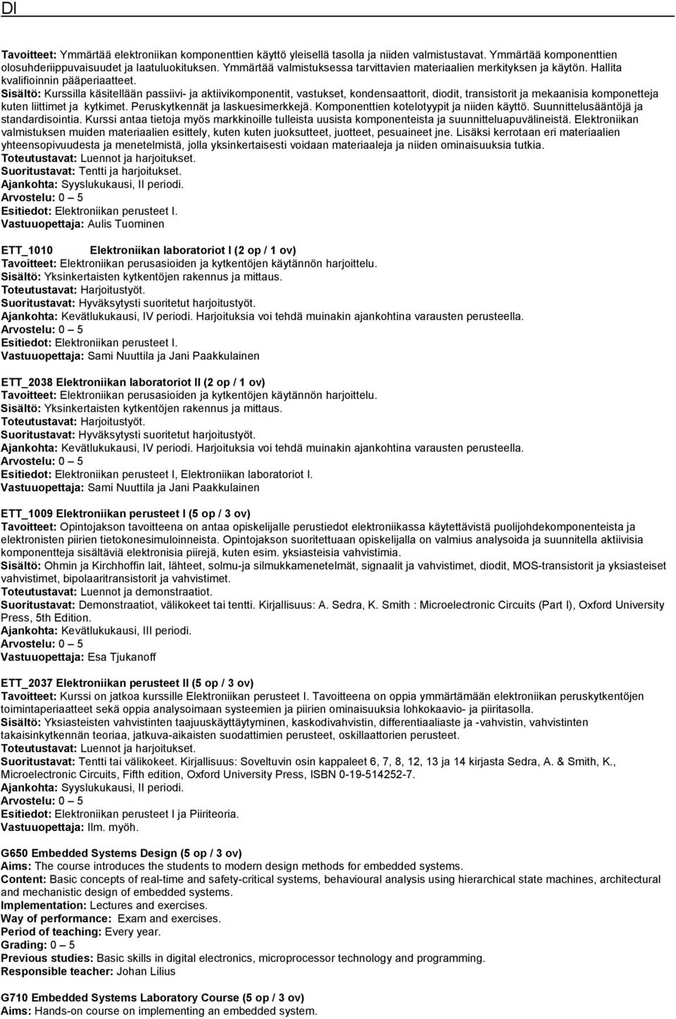 Sisältö: Kurssilla käsitellään passiivi- ja aktiivikomponentit, vastukset, kondensaattorit, diodit, transistorit ja mekaanisia komponetteja kuten liittimet ja kytkimet.