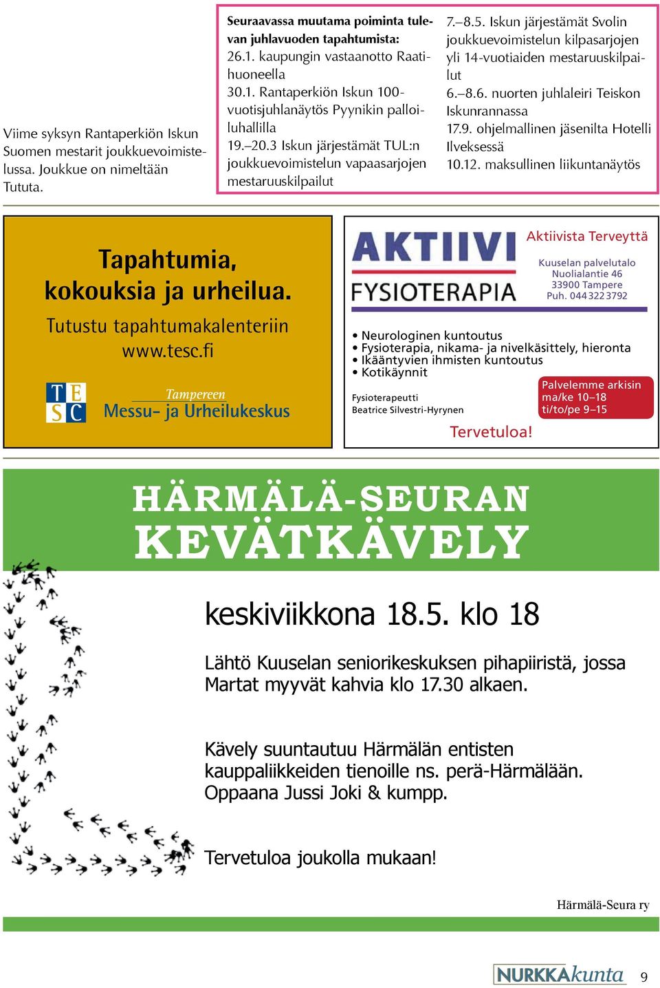 Joukkue on nimeltään 19. 20.3 Iskun järjestämät TUL:n joukkuevoimistelun vapaasarjojen Nurkkakunta 85x60 mm Tututa. mestaruuskilpailut 7. 8.5. Iskun järjestämät Svolin joukkuevoimistelun kilpasarjojen yli 14-vuotiaiden mestaruuskilpailut 6.