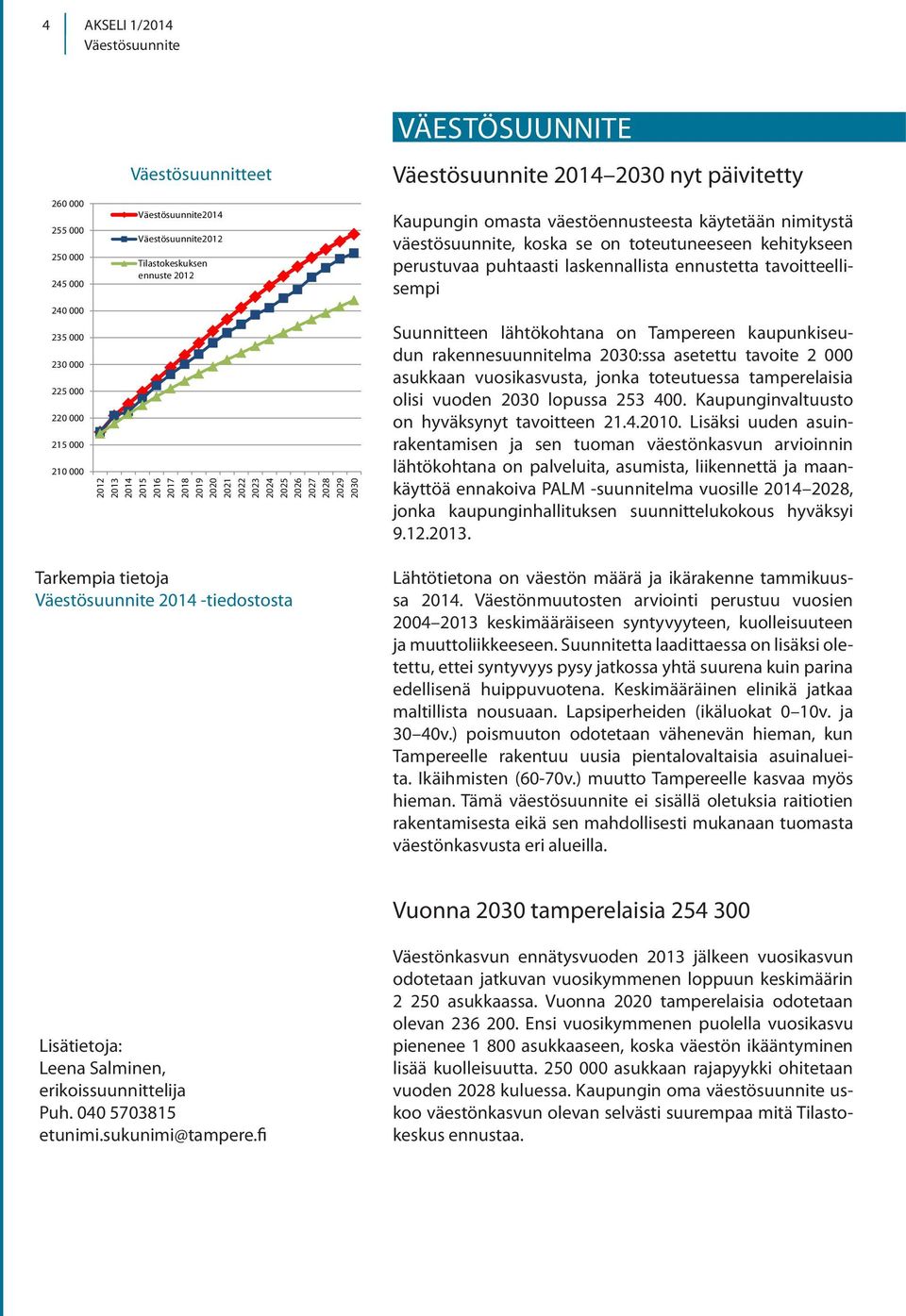 nimitystä väestösuunnite, koska se on toteutuneeseen kehitykseen perustuvaa puhtaasti laskennallista ennustetta tavoitteellisempi Suunnitteen lähtökohtana on Tampereen kaupunkiseudun