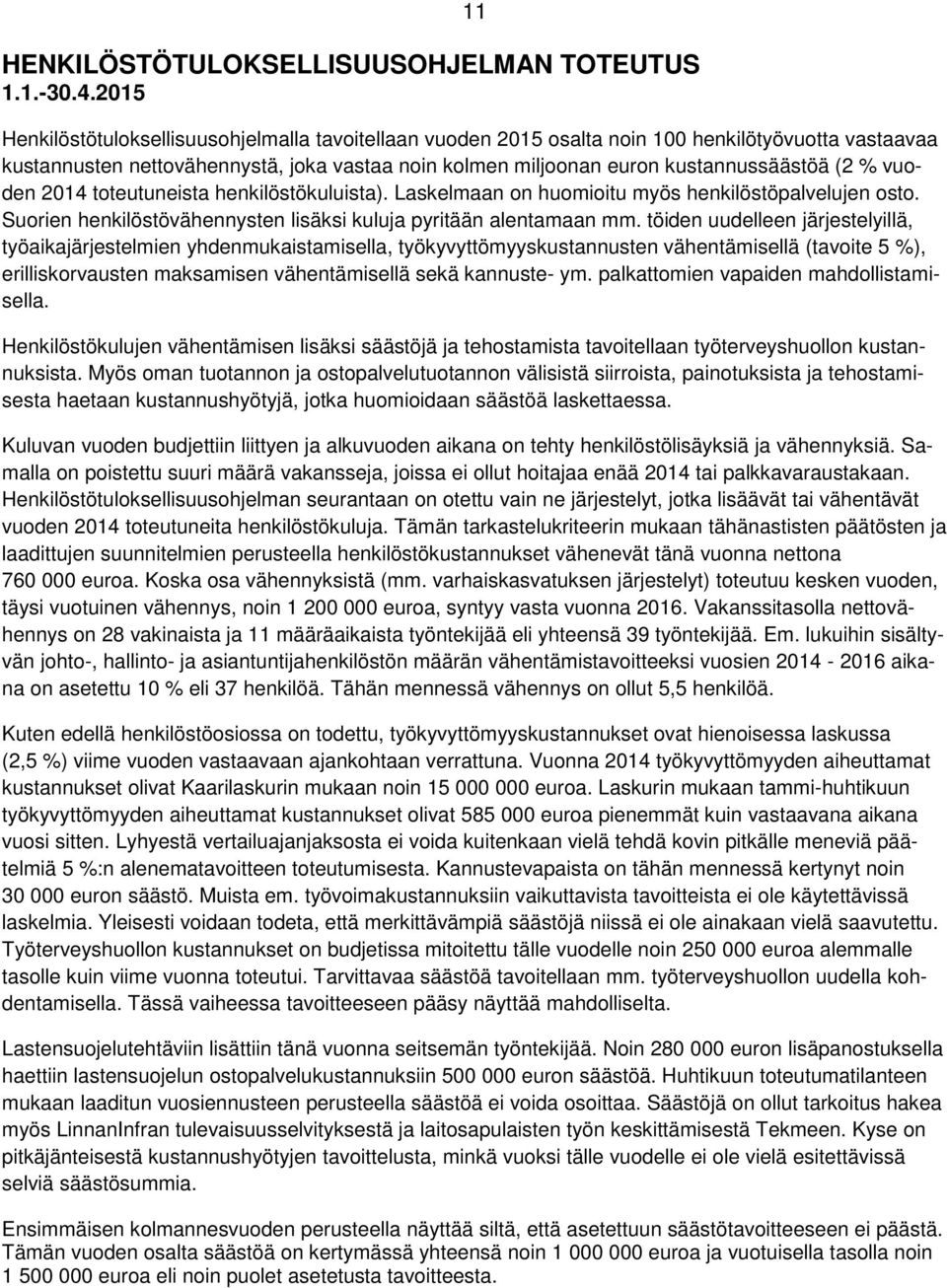 (2 % vuoden 2014 toteutuneista henkilöstökuluista). Laskelmaan on huomioitu myös henkilöstöpalvelujen osto. Suorien henkilöstövähennysten lisäksi kuluja pyritään alentamaan mm.