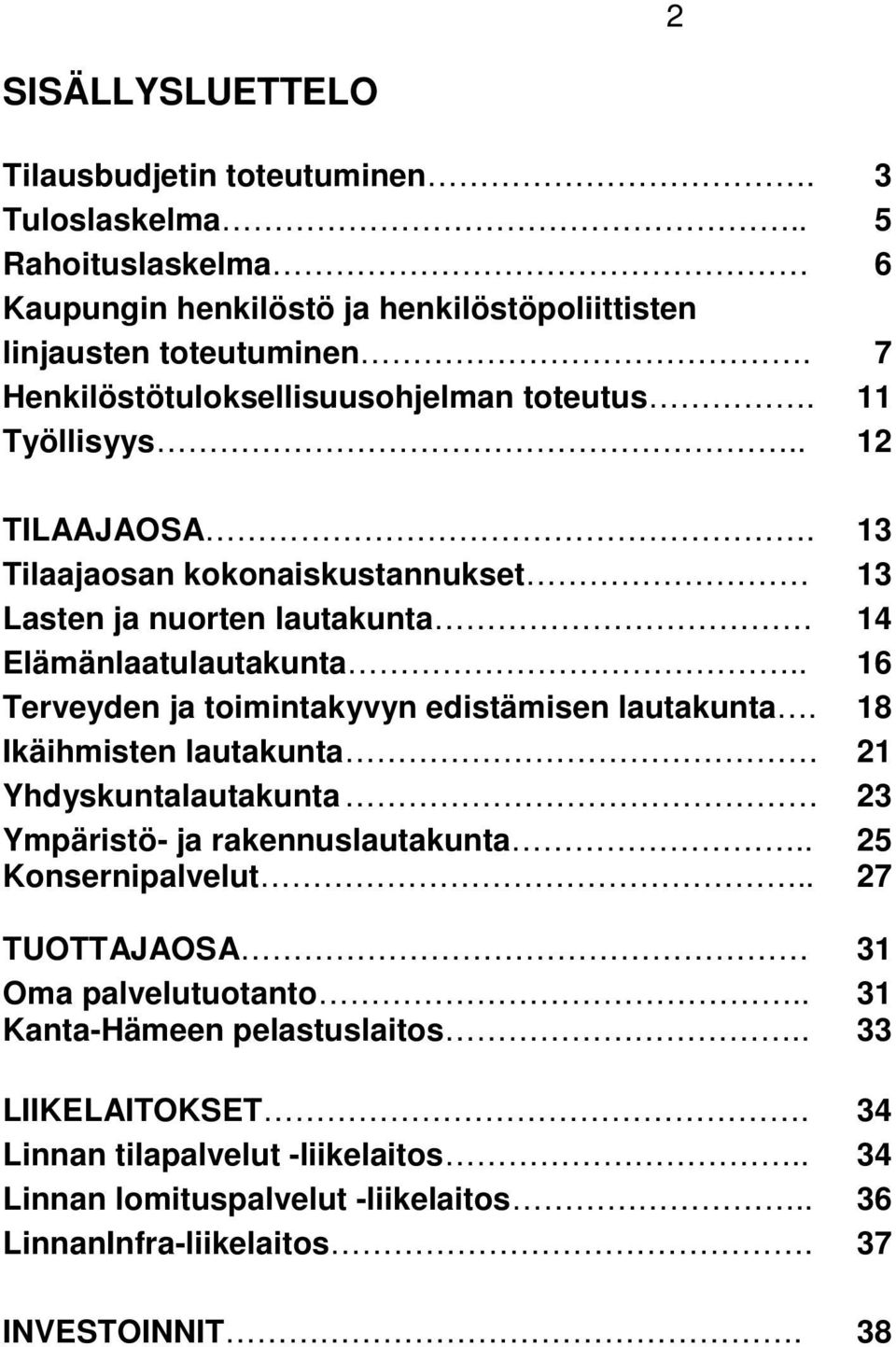 . 16 Terveyden ja toimintakyvyn edistämisen lautakunta. 18 Ikäihmisten lautakunta 21 Yhdyskuntalautakunta 23 Ympäristö- ja rakennuslautakunta.. 25 Konsernipalvelut.