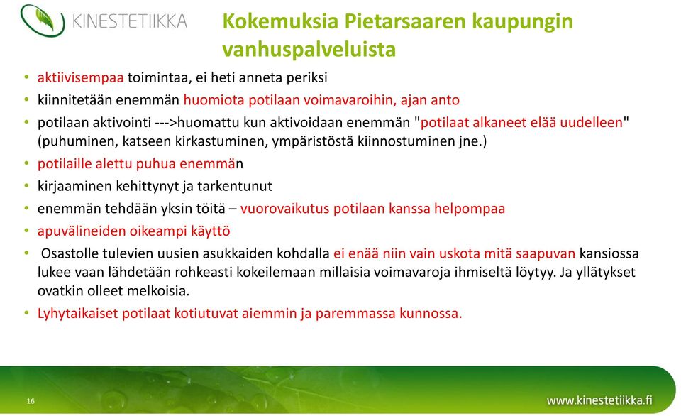 ) potilaille alettu puhua enemmän kirjaaminen kehittynyt ja tarkentunut enemmän tehdään yksin töitä vuorovaikutus potilaan kanssa helpompaa apuvälineiden oikeampi käyttö Osastolle tulevien