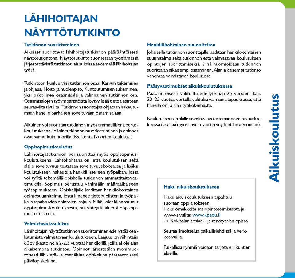 Tutkintoon kuuluu viisi tutkinnon osaa: Kasvun tukeminen ja ohjaus, Hoito ja huolenpito, Kuntoutumisen tukeminen, yksi pakollinen osaamisala ja valinnainen tutkinnon osa.