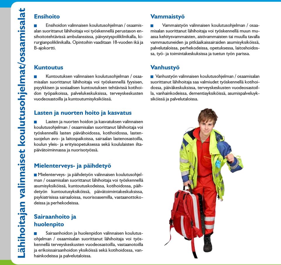 Kuntoutus Kuntoutuksen valinnaisen koulutusohjelman / osaamisalan suorittanut lähihoitaja voi työskennellä fyysisen, psyykkisen ja sosiaalisen kuntoutuksen tehtävissä kotihoidon työpaikoissa,