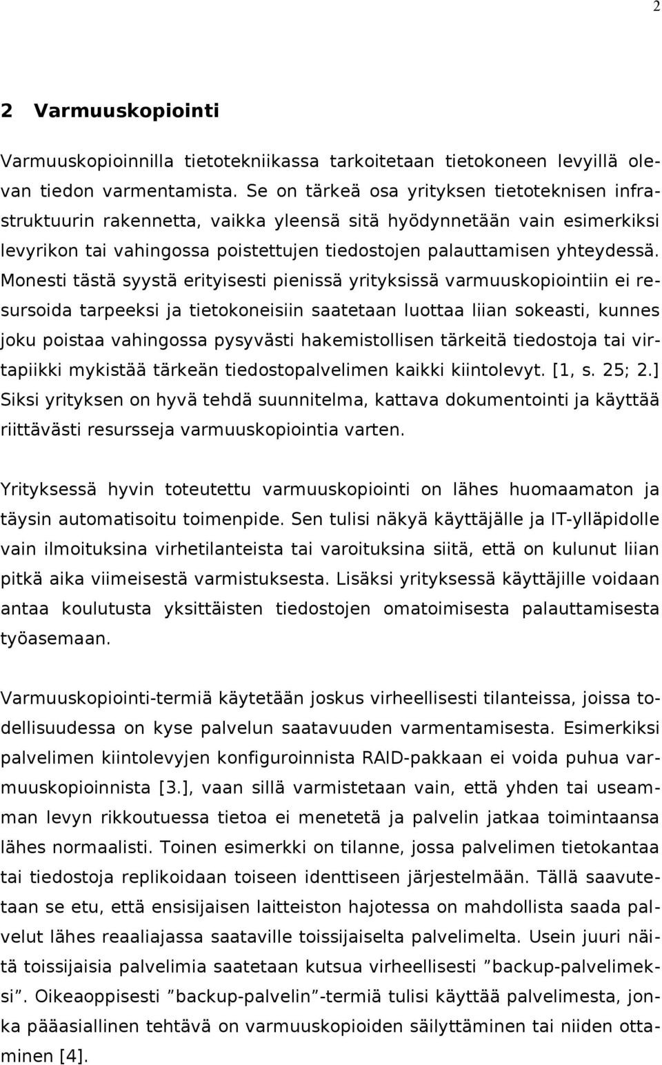 Monesti tästä syystä erityisesti pienissä yrityksissä varmuuskopiointiin ei resursoida tarpeeksi ja tietokoneisiin saatetaan luottaa liian sokeasti, kunnes joku poistaa vahingossa pysyvästi