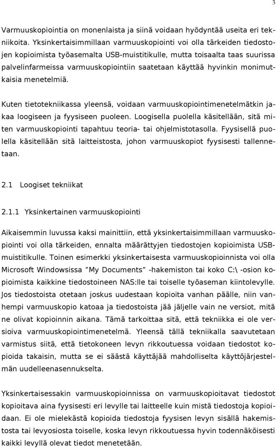 hyvinkin monimutkaisia menetelmiä. Kuten tietotekniikassa yleensä, voidaan varmuuskopiointimenetelmätkin jakaa loogiseen ja fyysiseen puoleen.