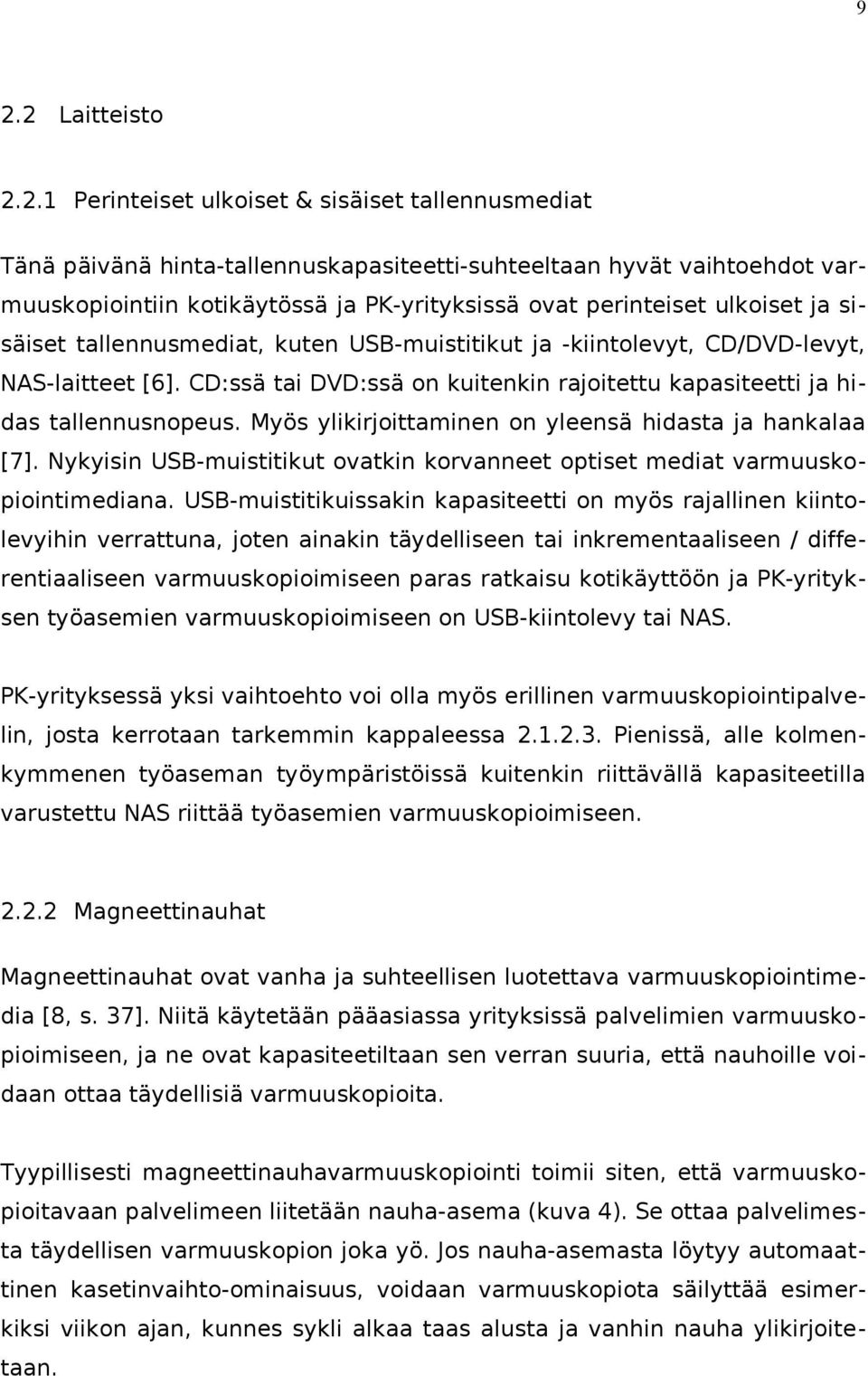 CD:ssä tai DVD:ssä on kuitenkin rajoitettu kapasiteetti ja hidas tallennusnopeus. Myös ylikirjoittaminen on yleensä hidasta ja hankalaa [7].