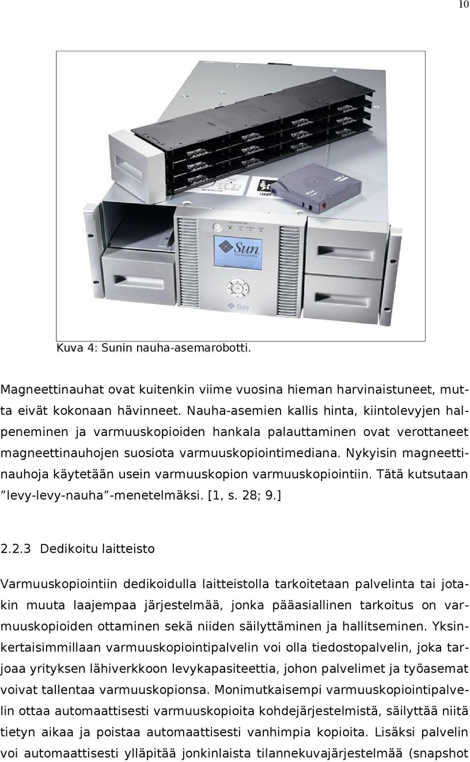 Nykyisin magneettinauhoja käytetään usein varmuuskopion varmuuskopiointiin. Tätä kutsutaan levy-levy-nauha -menetelmäksi. [1, s. 28