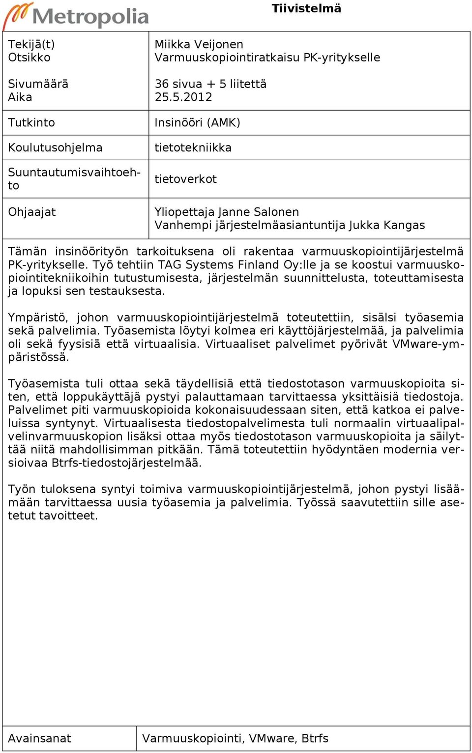 5.2012 Tutkinto Insinööri (AMK) Koulutusohjelma tietotekniikka Suuntautumisvaihtoehto tietoverkot Ohjaajat Yliopettaja Janne Salonen Vanhempi järjestelmäasiantuntija Jukka Kangas Tämän insinöörityön