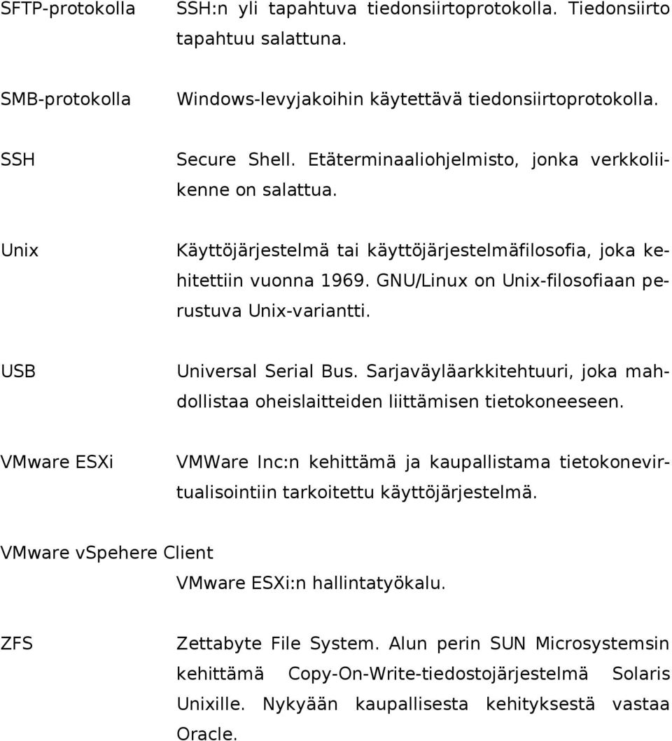 USB Universal Serial Bus. Sarjaväyläarkkitehtuuri, joka mahdollistaa oheislaitteiden liittämisen tietokoneeseen.