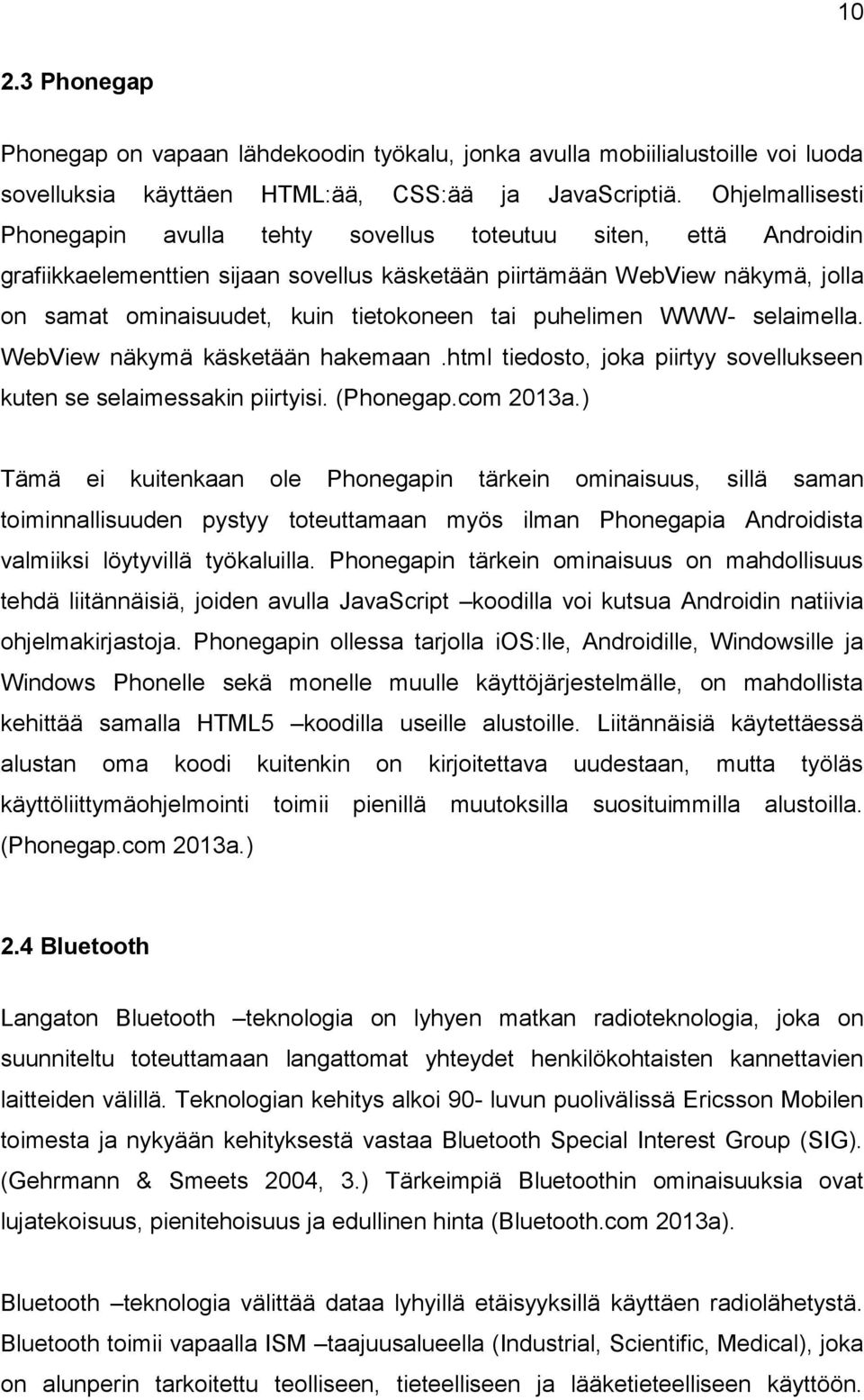 tai puhelimen WWW- selaimella. WebView näkymä käsketään hakemaan.html tiedosto, joka piirtyy sovellukseen kuten se selaimessakin piirtyisi. (Phonegap.com 2013a.