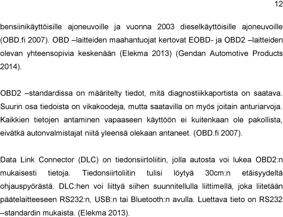 OBD2 standardissa on määritelty tiedot, mitä diagnostiikkaportista on saatava. Suurin osa tiedoista on vikakoodeja, mutta saatavilla on myös joitain anturiarvoja.