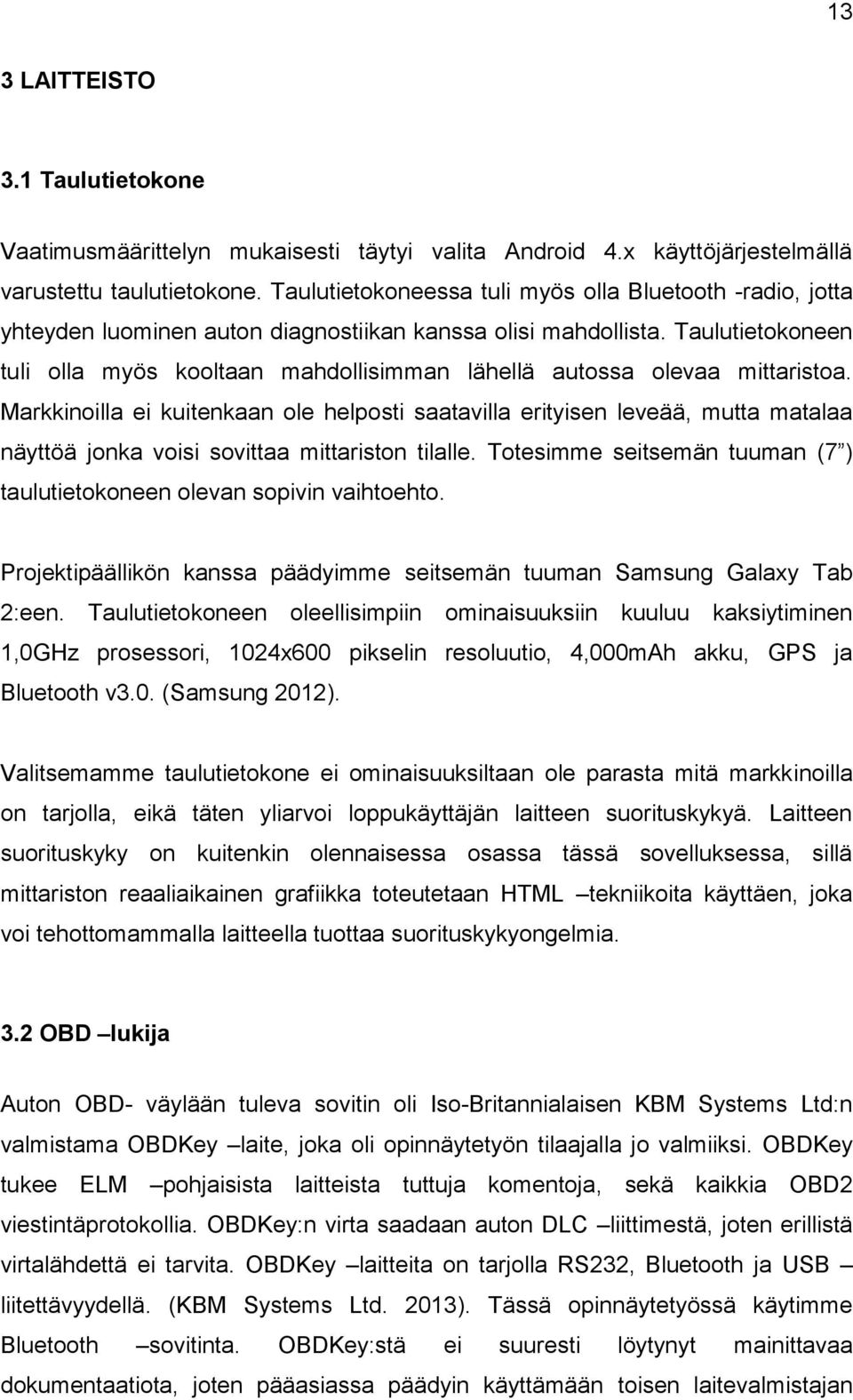 Taulutietokoneen tuli olla myös kooltaan mahdollisimman lähellä autossa olevaa mittaristoa.