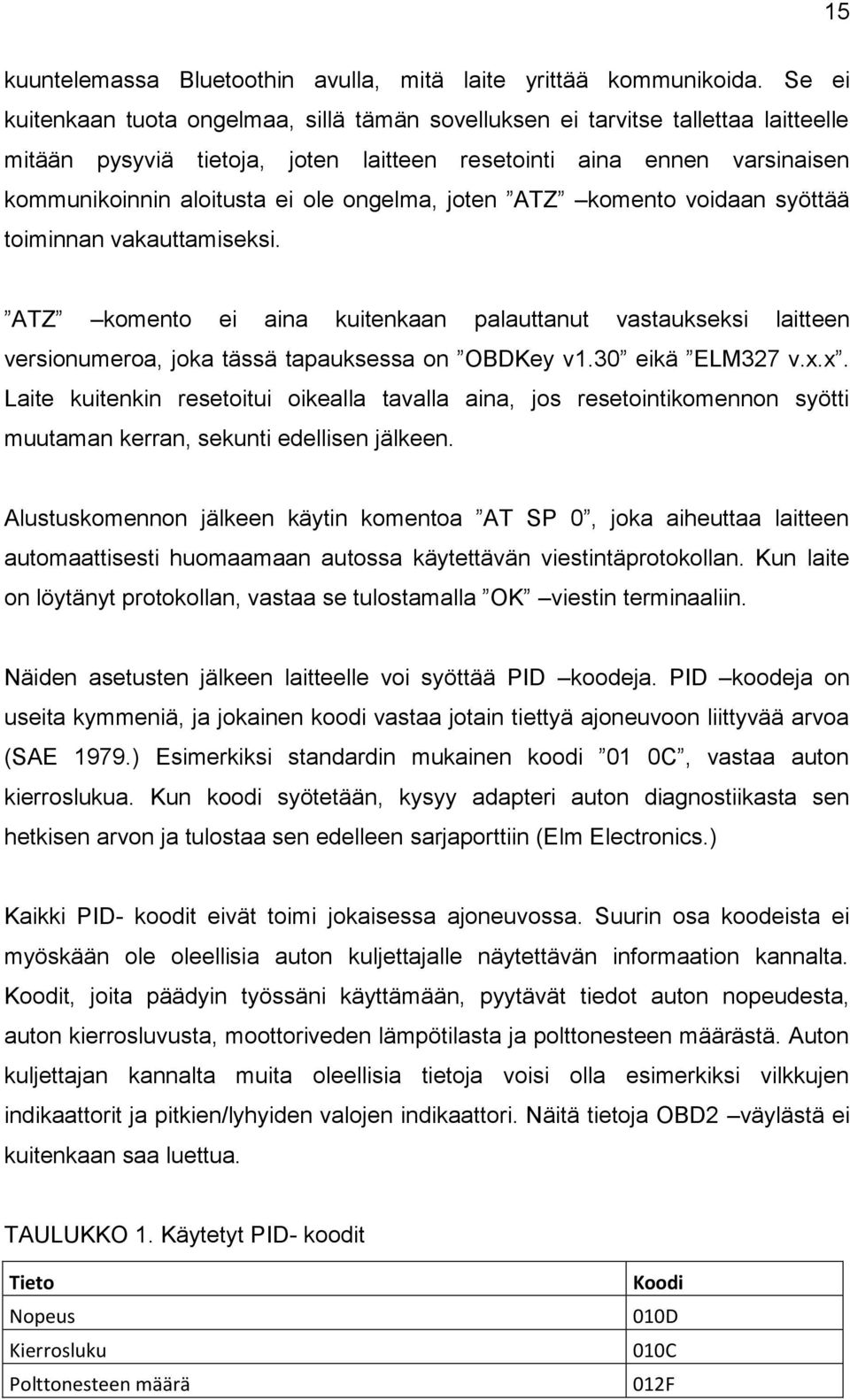 ongelma, joten ATZ komento voidaan syöttää toiminnan vakauttamiseksi. ATZ komento ei aina kuitenkaan palauttanut vastaukseksi laitteen versionumeroa, joka tässä tapauksessa on OBDKey v1.