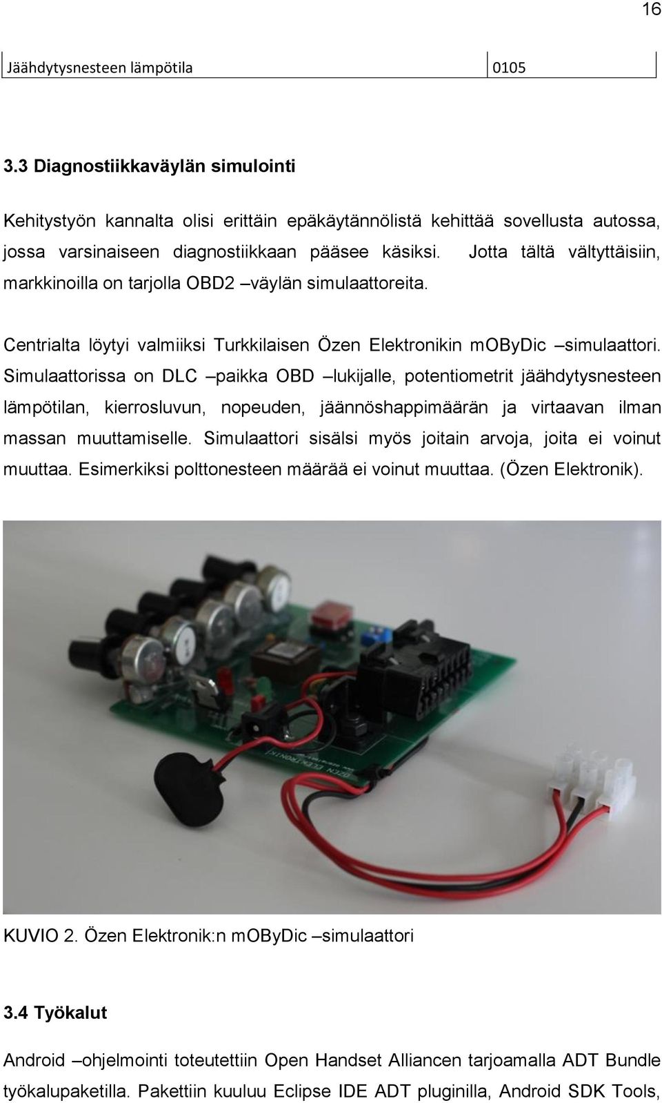 Jotta tältä vältyttäisiin, markkinoilla on tarjolla OBD2 väylän simulaattoreita. Centrialta löytyi valmiiksi Turkkilaisen Özen Elektronikin mobydic simulaattori.