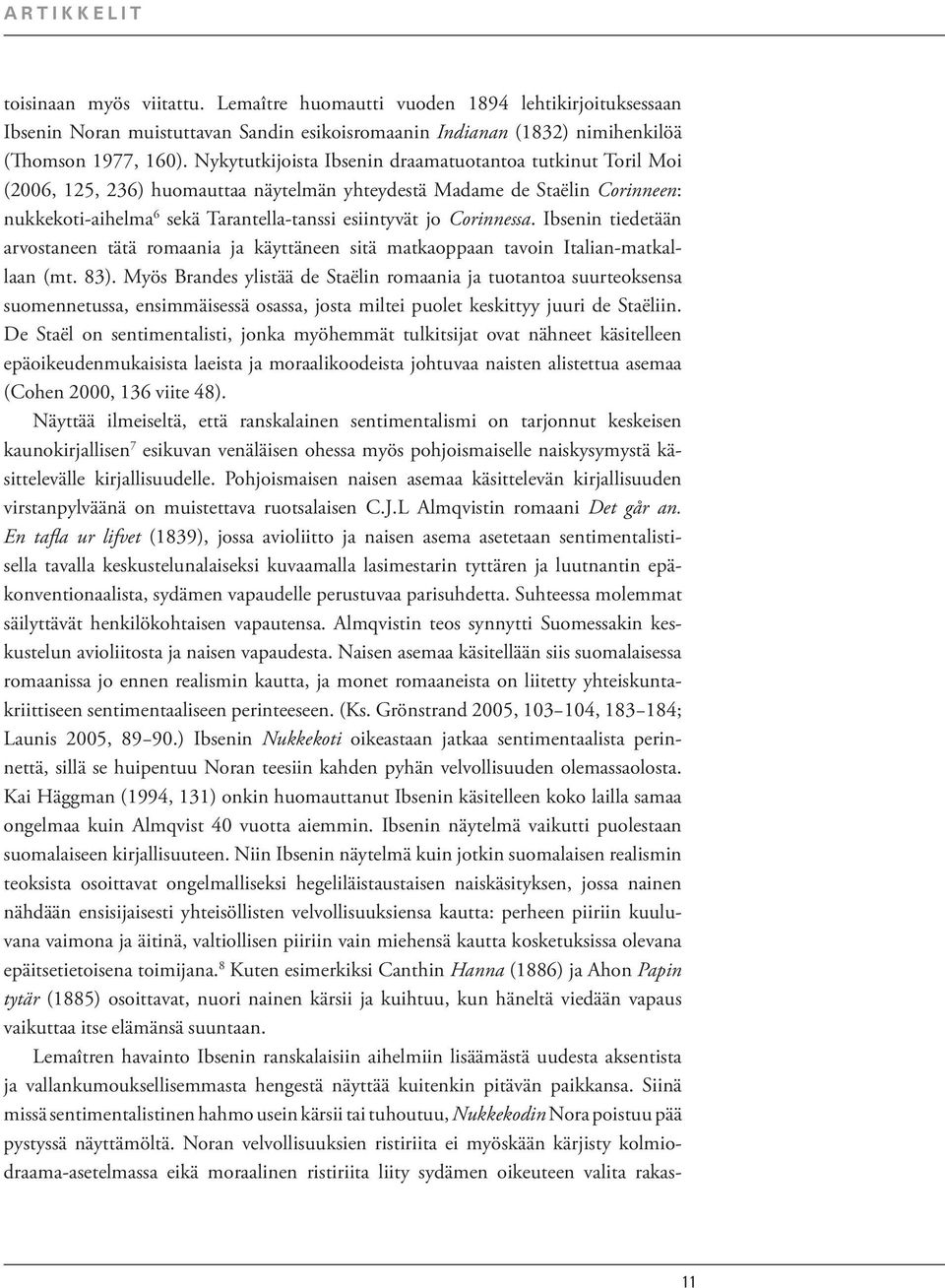 Corinnessa. Ibsenin tiedetään arvostaneen tätä romaania ja käyttäneen sitä matkaoppaan tavoin Italian-matkallaan (mt. 83).