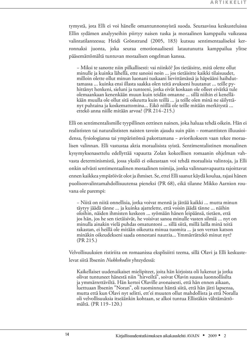 juonta, joka seuraa emotionaalisesti latautunutta kamppailua ylitse pääsemättömältä tuntuvan moraalisen ongelman kanssa. Miksi te sanotte niin pilkallisesti: vai niinkö?