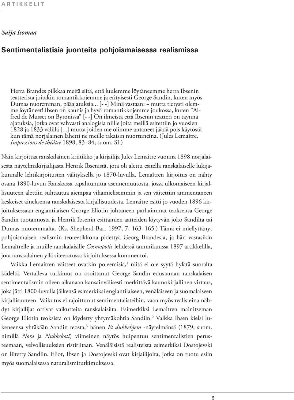 Ibsen on kaunis ja hyvä romantikkojemme joukossa, kuten Alfred de Musset on Byronissa [- -] On ilmeistä että Ibsenin teatteri on täynnä ajatuksia, jotka ovat vahvasti analogisia niille joita meillä