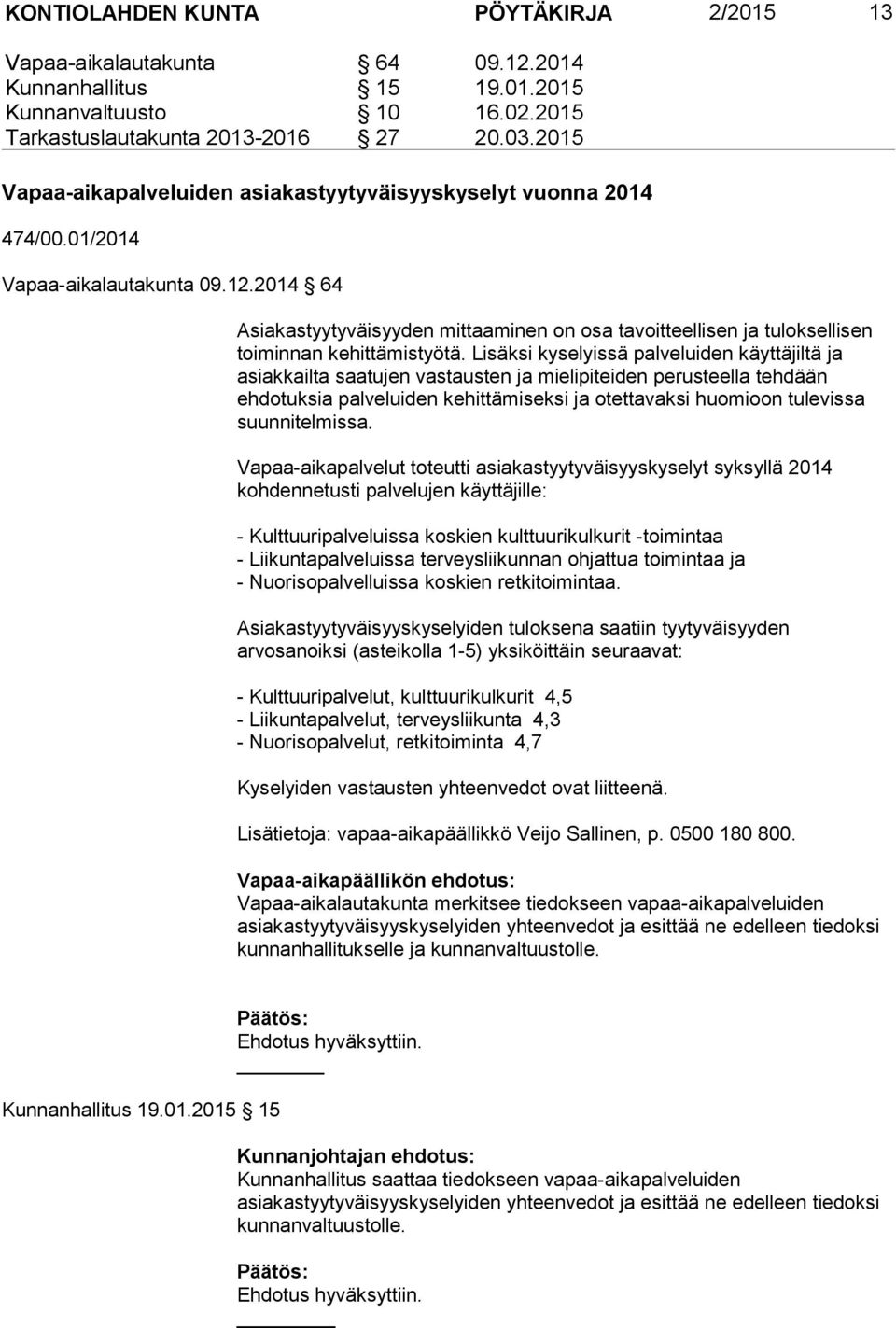 2014 64 Asiakastyytyväisyyden mittaaminen on osa tavoitteellisen ja tuloksellisen toiminnan kehittämistyötä.