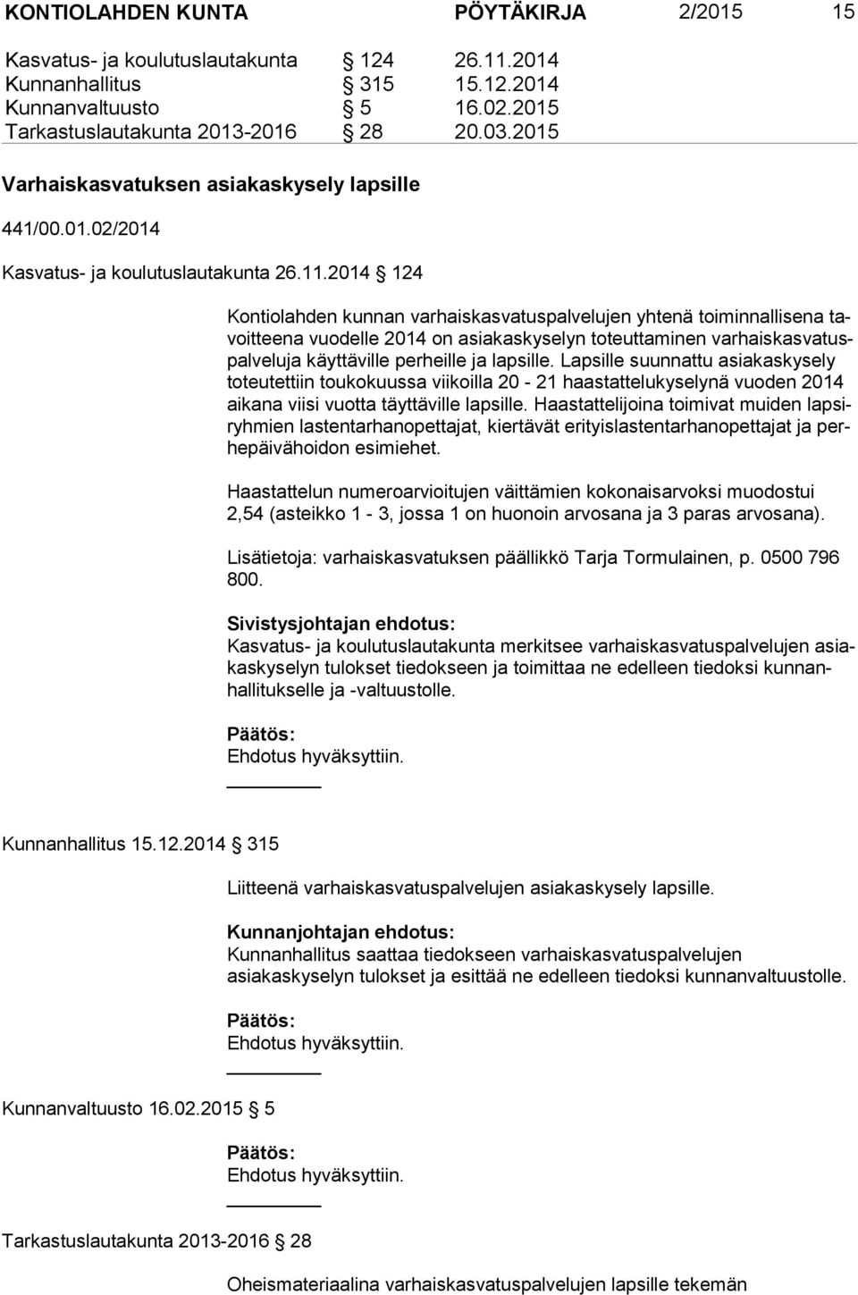 2014 124 Kontiolahden kunnan varhaiskasvatuspalvelujen yhtenä toiminnallisena tavoit tee na vuodelle 2014 on asiakaskyselyn toteuttaminen var hais kas va tuspal ve lu ja käyttäville perheille ja