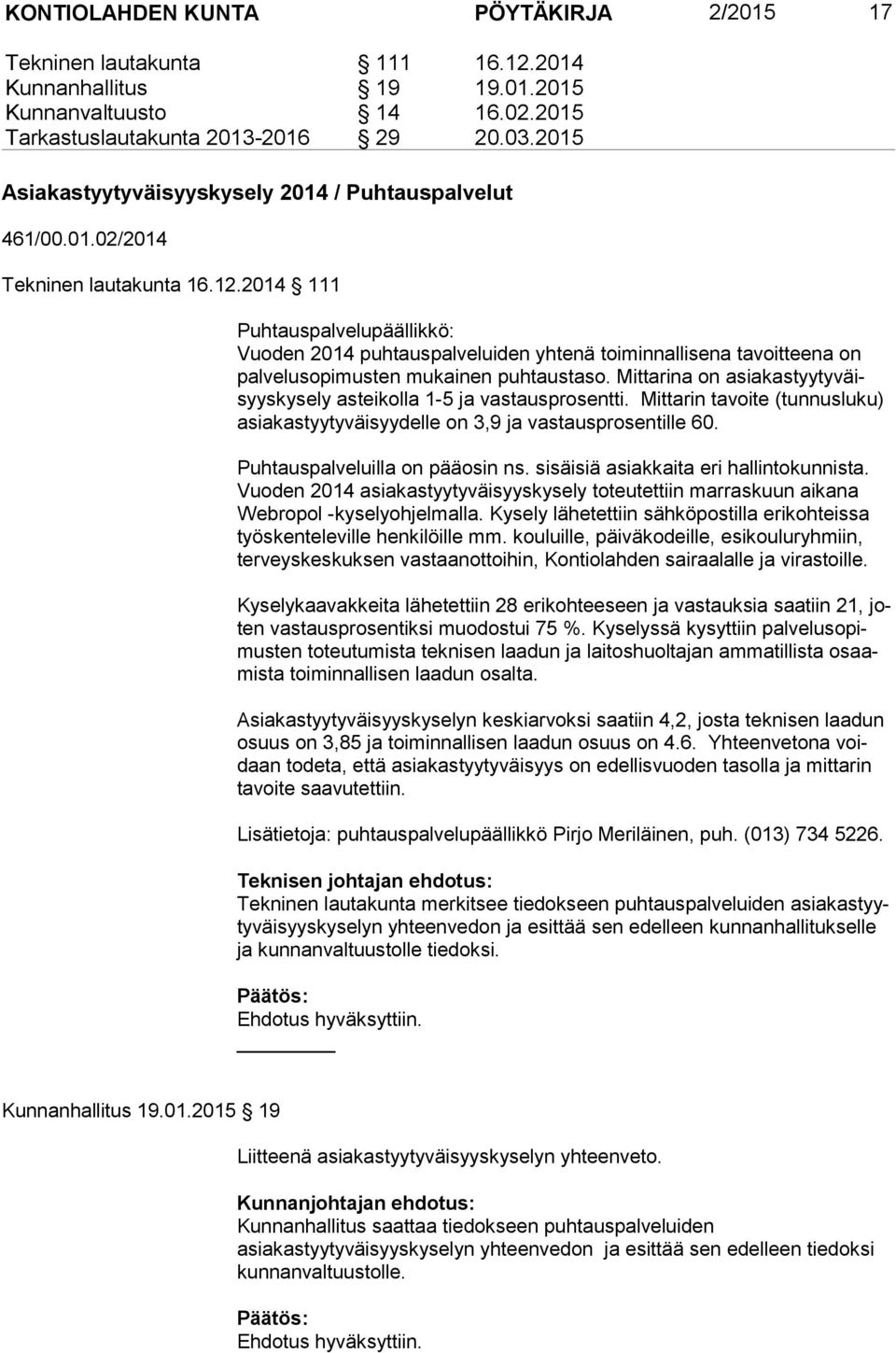 2014 111 Puhtauspalvelupäällikkö: Vuoden 2014 puhtauspalveluiden yhtenä toiminnallisena tavoitteena on pal ve lu so pi mus ten mukainen puhtaustaso.