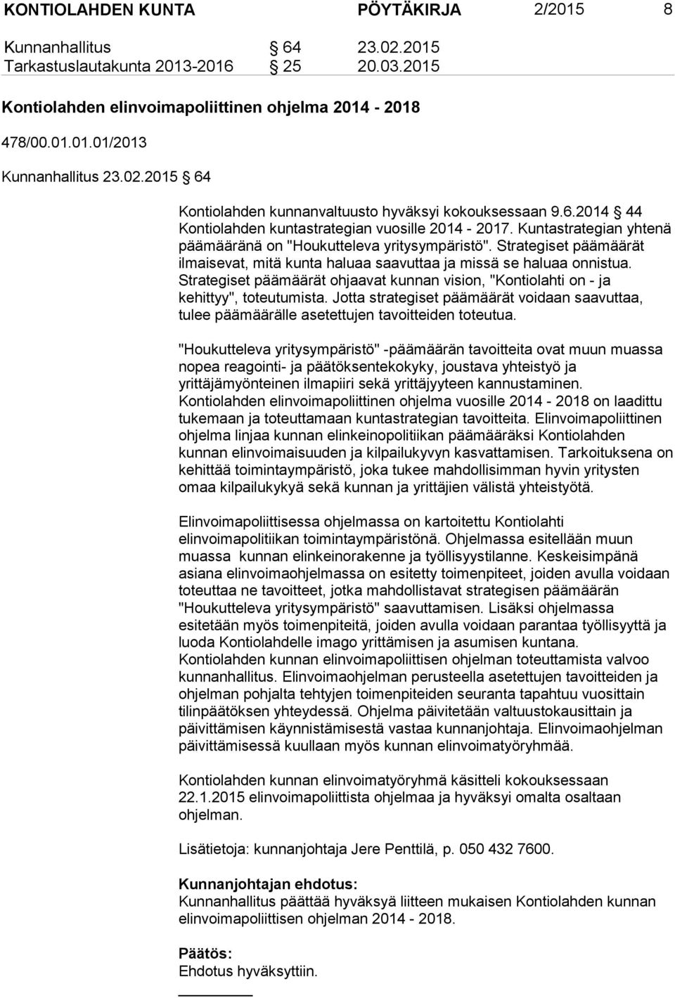 Strategiset päämäärät ilmaisevat, mitä kunta haluaa saavuttaa ja missä se haluaa onnistua. Strategiset päämäärät ohjaavat kunnan vision, "Kontiolahti on - ja kehittyy", toteutumista.