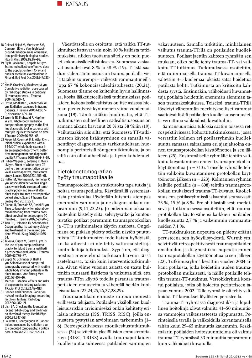 20 Kim P, Gracias V, Maidment A ym. Cumulative radiation dose caused by radiologic studies in critically ill trauma patients. J Trauma 2004;57:510 4. 21 Ott M, McAlister J, VanderKolk WE ym.