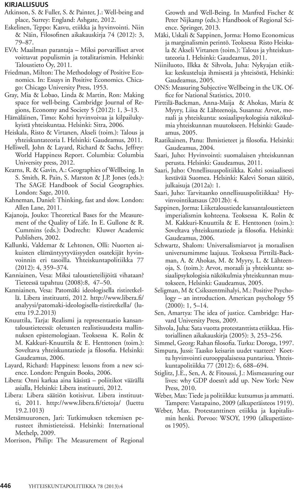 Friedman, Milton: The Methodology of Positive Economics. In: Essays in Positive Economics. Chicago: Chicago University Press, 1953. Gray, Mia & Lobao, Linda & Martin, Ron: Making space for well-being.